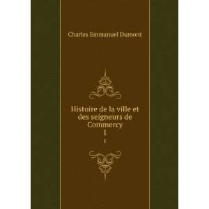   ville et des seigneurs de Commercy. 1 Charles Emmanuel Dumont Books
