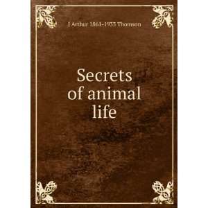  Secrets of animal life J Arthur 1861 1933 Thomson Books