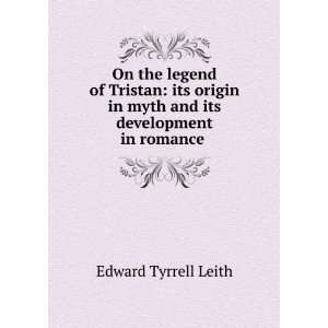   in myth and its development in romance . Edward Tyrrell Leith Books