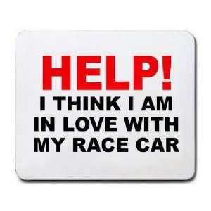  HELP I THINK I AM IN LOVE WITH MY RACE CAR Mousepad 
