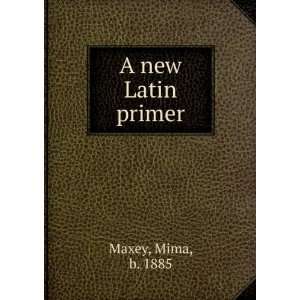  A new Latin primer Mima, b. 1885 Maxey Books