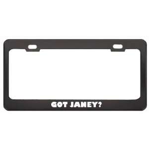 Got Janey? Girl Name Black Metal License Plate Frame Holder Border Tag