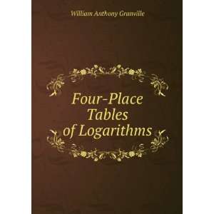  Four Place Tables of Logarithms William Anthony Granville 