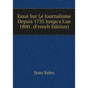 Essai Sur Le Journalisme Depuis 1735 Jusqua Lan 1800 . (French 