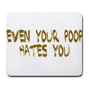  EVEN YOUR POOP HATES YOU Mousepad