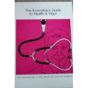  The Executives Guide to Health & Vigor    Your practical 