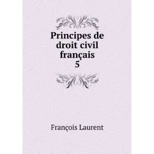  Principes de droit civil franÃ§ais. 5 FranÃ§ois 