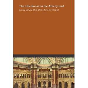  The little house on the Albany road George Sheldon 1818 