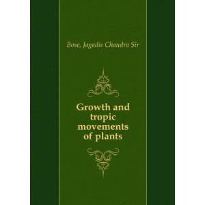  Growth and tropic movements of plants, Jagadis Chandra 