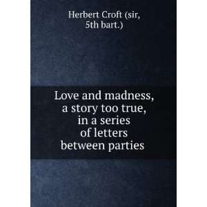  Love and Madness, a Story Too True, in a Series of Letters 
