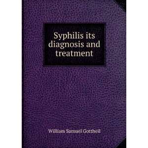 Syphilis  its diagnosis and treatment. W. S. Gottheil  
