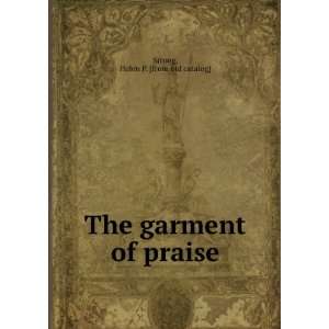 The garment of praise Helen P. [from old catalog] Strong  