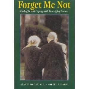  Forget Me Not Caring for and Coping with Your Aging Parents 