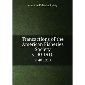 Transactions of the American Fisheries Society. v. 40 1910 American 