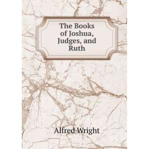    The Books of Joshua, Judges, and Ruth Alfred Wright Books