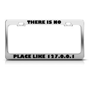 No Place Like 127 0 0 1 Humor license plate frame Stainless Metal Tag 