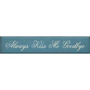  Always Kiss Me Goodbye (script) Wooden Sign