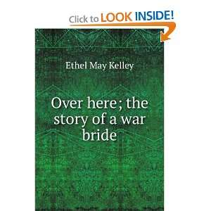    Over here; the story of a war bride Ethel May Kelley Books