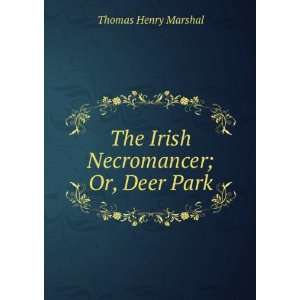  The Irish Necromancer; Or, Deer Park Thomas Henry Marshal Books