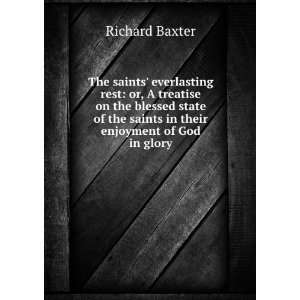 The saints everlasting rest or, A treatise on the blessed state of 