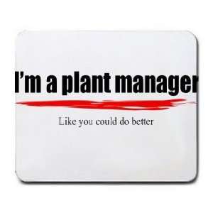  Im a plant manager Like you could do better Mousepad 
