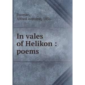  In vales of Helikon  poems Alfred Antoine Furman Books