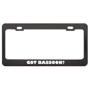 Got Bassoon? Music Musical Instrument Black Metal License Plate Frame 
