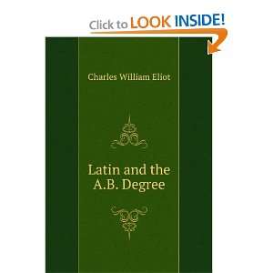  Latin and the A.B. Degree Charles William Eliot Books