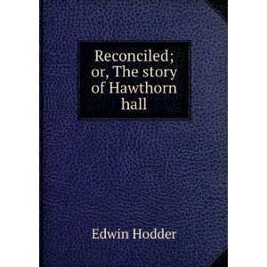    Reconciled; or, The story of Hawthorn hall Edwin Hodder Books