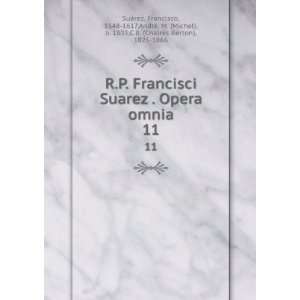  R. p. Francisci Suarez . Opera omnia. t.11 Francisco 