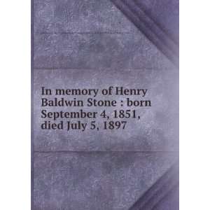  In memory of Henry Baldwin Stone  born September 4, 1851 