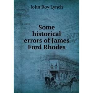    Some historical errors of James Ford Rhodes John Roy Lynch Books