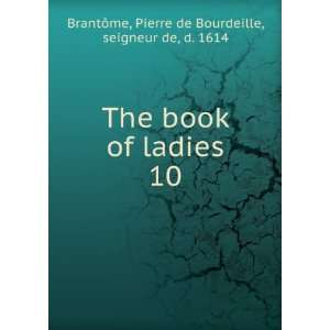   . 10 Pierre de Bourdeille, seigneur de, d. 1614 BrantÃ´me Books