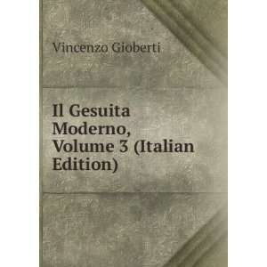   Gesuita Moderno, Volume 3 (Italian Edition) Vincenzo Gioberti Books