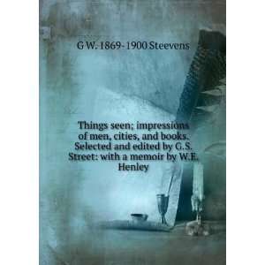   Street with a memoir by W.E. Henley G W. 1869 1900 Steevens Books