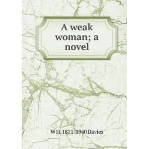  A weak woman; a novel W H. 1871 1940 Davies Books