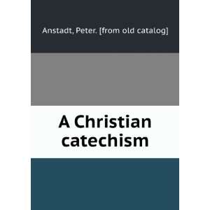  A Christian catechism Peter. [from old catalog] Anstadt 